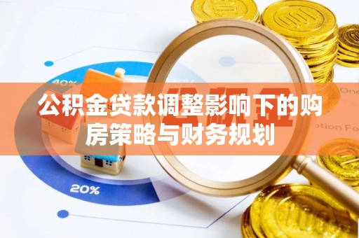 商州公积金贷款调整影响下的购房策略与财务规划