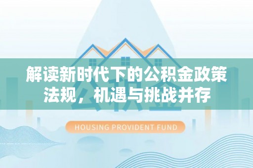 商州解读新时代下的公积金政策法规，机遇与挑战并存