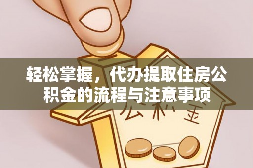 商州轻松掌握，代办提取住房公积金的流程与注意事项