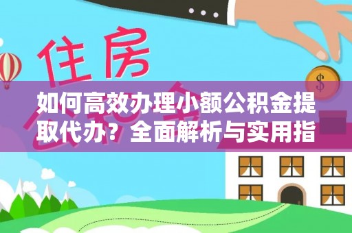 商州如何高效办理小额公积金提取代办？全面解析与实用指南