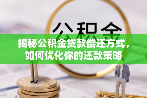 商州揭秘公积金贷款偿还方式，如何优化你的还款策略