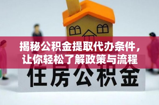 商州揭秘公积金提取代办条件，让你轻松了解政策与流程