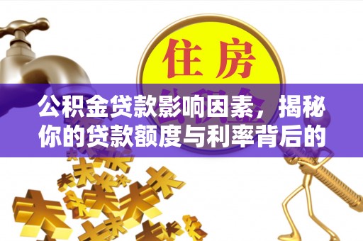 商州公积金贷款影响因素，揭秘你的贷款额度与利率背后的秘密