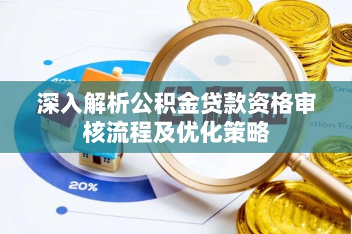 商州深入解析公积金贷款资格审核流程及优化策略