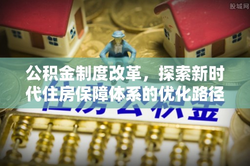 商州公积金制度改革，探索新时代住房保障体系的优化路径