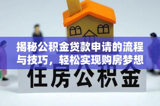 商州揭秘公积金贷款申请的流程与技巧，轻松实现购房梦想