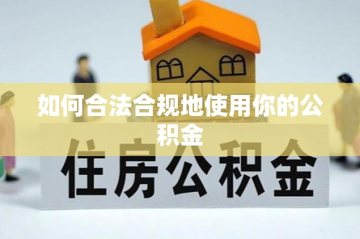 商州如何合法合规地使用你的公积金
